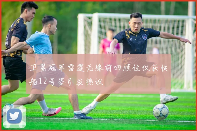 卫冕冠军雷霆无缘前四顺位仅获快船12号签引发热议